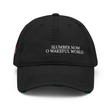 Front view of an distressed hat in black. Evernight inspired design, shows off-centered embroidered text leaning right that reads “SLUMBER NOW O WAKEFUL WORLD.”